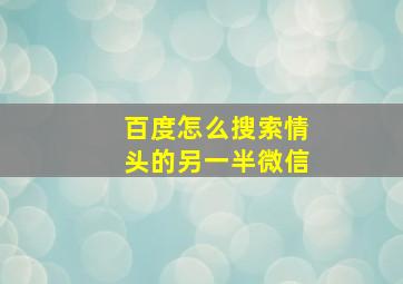 百度怎么搜索情头的另一半微信