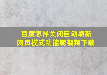 百度怎样关闭自动刷新网页模式功能呢视频下载