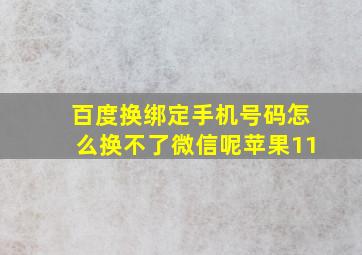 百度换绑定手机号码怎么换不了微信呢苹果11