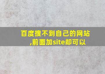 百度搜不到自己的网站,前面加site却可以