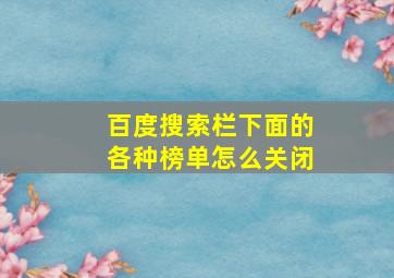 百度搜索栏下面的各种榜单怎么关闭