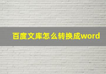 百度文库怎么转换成word