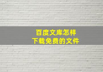 百度文库怎样下载免费的文件