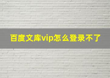 百度文库vip怎么登录不了