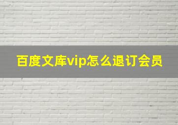 百度文库vip怎么退订会员