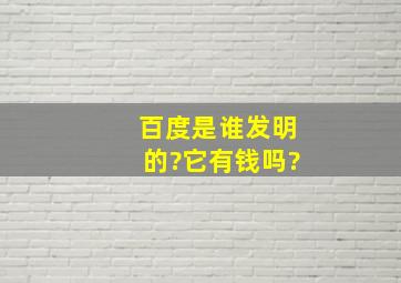 百度是谁发明的?它有钱吗?