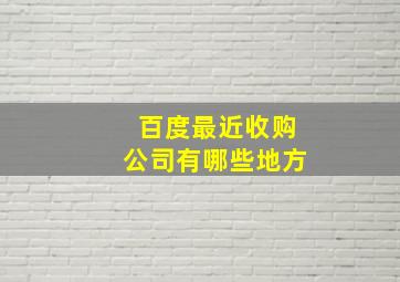 百度最近收购公司有哪些地方