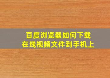 百度浏览器如何下载在线视频文件到手机上