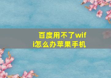 百度用不了wifi怎么办苹果手机