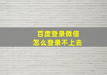 百度登录微信怎么登录不上去