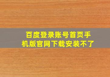 百度登录账号首页手机版官网下载安装不了