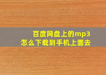 百度网盘上的mp3怎么下载到手机上面去