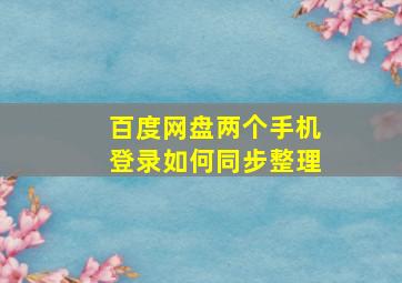 百度网盘两个手机登录如何同步整理