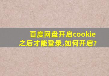 百度网盘开启cookie之后才能登录,如何开启?