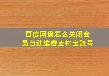 百度网盘怎么关闭会员自动续费支付宝账号