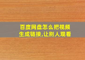 百度网盘怎么把视频生成链接,让别人观看