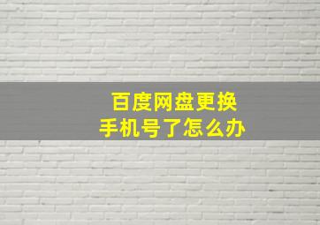 百度网盘更换手机号了怎么办