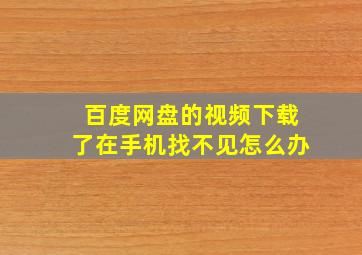 百度网盘的视频下载了在手机找不见怎么办