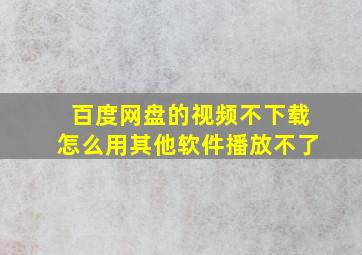 百度网盘的视频不下载怎么用其他软件播放不了