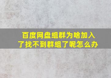 百度网盘组群为啥加入了找不到群组了呢怎么办