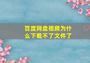 百度网盘视频为什么下载不了文件了