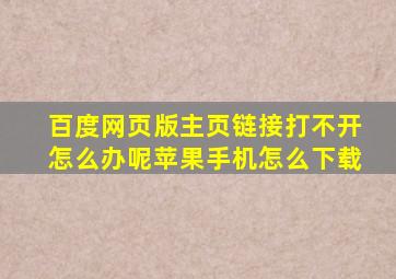 百度网页版主页链接打不开怎么办呢苹果手机怎么下载