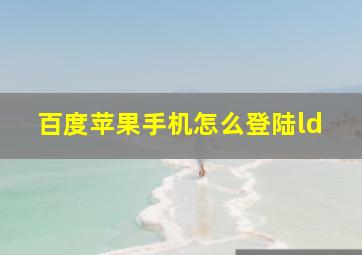 百度苹果手机怎么登陆ld