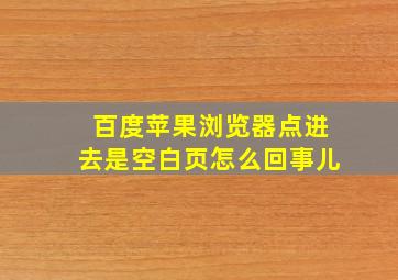 百度苹果浏览器点进去是空白页怎么回事儿