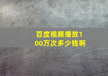 百度视频播放100万次多少钱啊