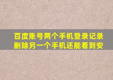 百度账号两个手机登录记录删除另一个手机还能看到安