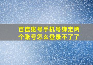 百度账号手机号绑定两个账号怎么登录不了了