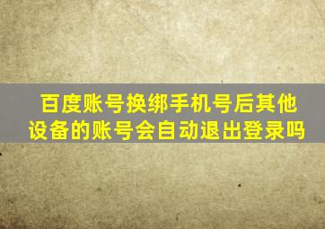 百度账号换绑手机号后其他设备的账号会自动退出登录吗