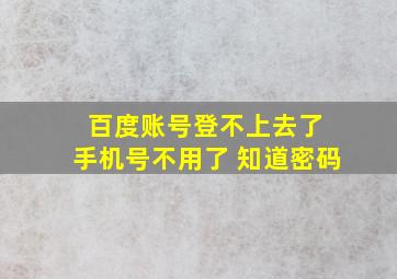 百度账号登不上去了 手机号不用了 知道密码