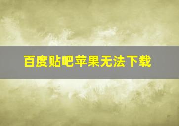 百度贴吧苹果无法下载