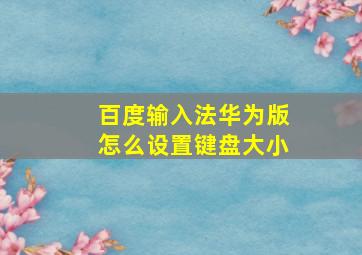 百度输入法华为版怎么设置键盘大小