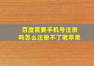 百度需要手机号注册吗怎么注册不了呢苹果