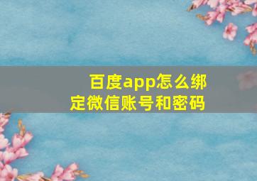 百度app怎么绑定微信账号和密码