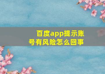 百度app提示账号有风险怎么回事