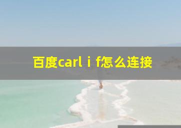 百度carlⅰf怎么连接