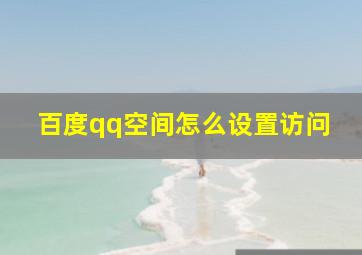 百度qq空间怎么设置访问