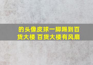 的头像皮球一脚踢到百货大楼 百货大楼有风扇