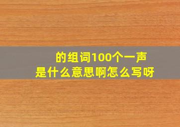 的组词100个一声是什么意思啊怎么写呀