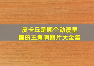 皮卡丘是哪个动漫里面的主角啊图片大全集