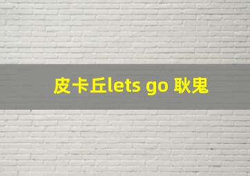 皮卡丘lets go 耿鬼