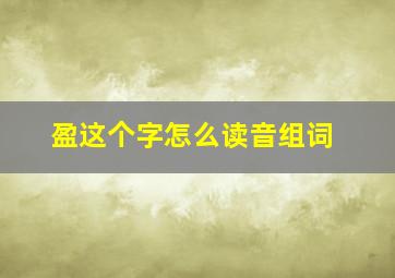 盈这个字怎么读音组词