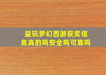 益玩梦幻西游获奖信息真的吗安全吗可靠吗