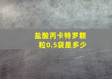 盐酸丙卡特罗颗粒0.5袋是多少