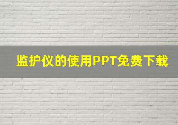 监护仪的使用PPT免费下载