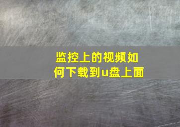 监控上的视频如何下载到u盘上面