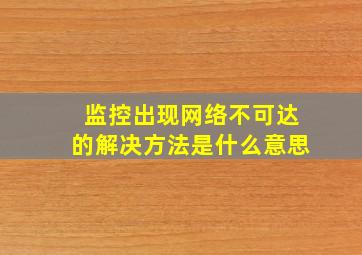 监控出现网络不可达的解决方法是什么意思